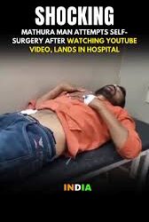 Mathura Man Attempts Self-Surgery Using YouTube, Rushed to Hospital After Botched Procedure